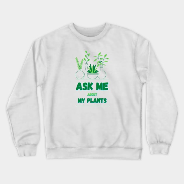 Ask Me About My Plants Crewneck Sweatshirt by Mohammed ALRawi